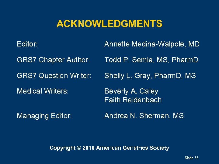 ACKNOWLEDGMENTS Editor: Annette Medina-Walpole, MD GRS 7 Chapter Author: Todd P. Semla, MS, Pharm.