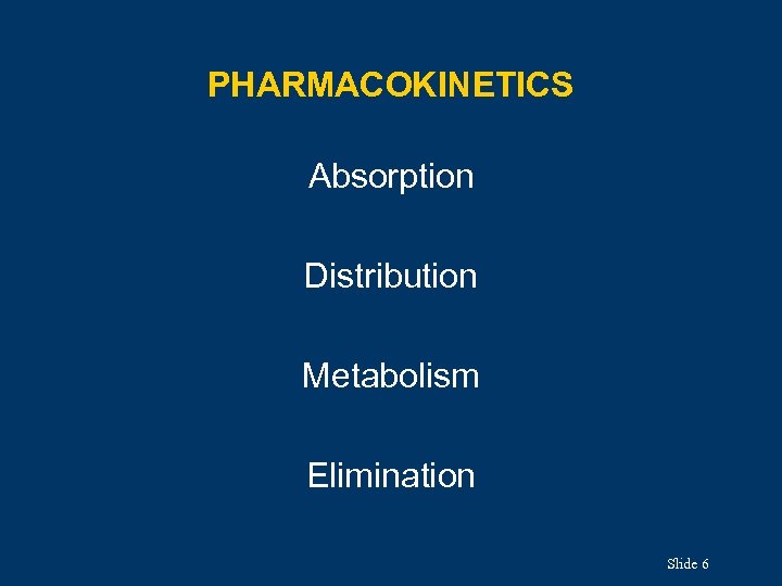 PHARMACOKINETICS Absorption Distribution Metabolism Elimination Slide 6 
