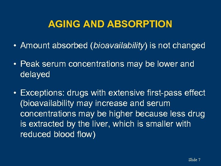 AGING AND ABSORPTION • Amount absorbed (bioavailability) is not changed • Peak serum concentrations