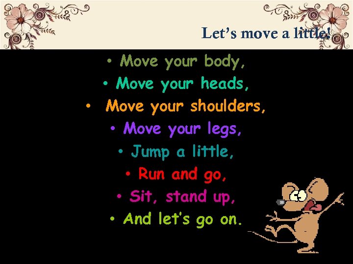 Let’s move a little! • Move your body, • Move your heads, • Move