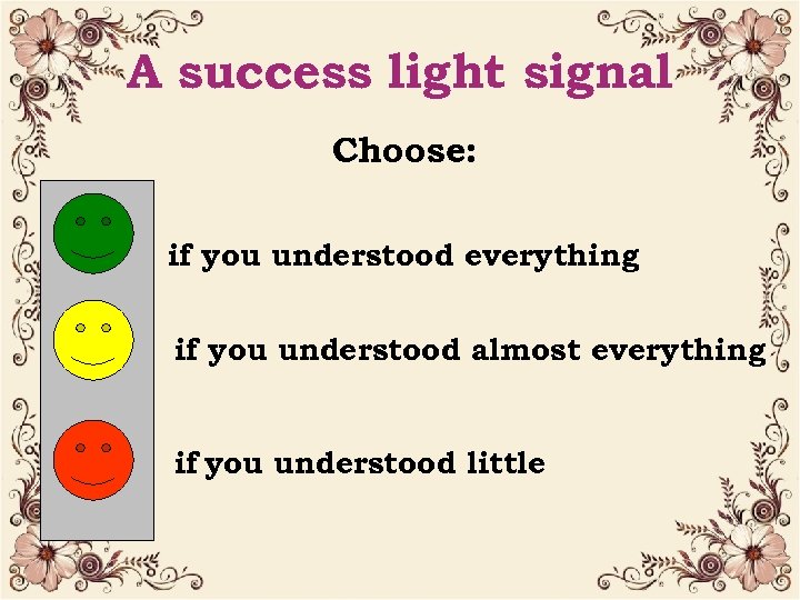 A success light signal Choose: if you understood everything if you understood almost everything