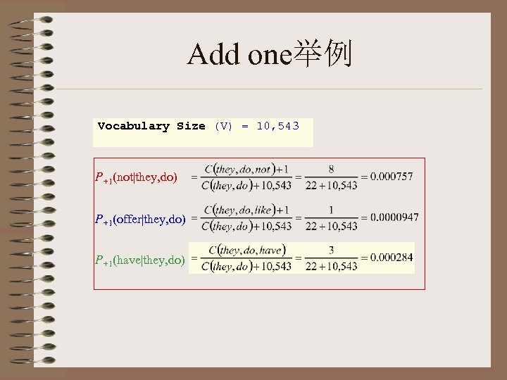 Add one举例 Vocabulary Size (V) = 10, 543 P+1(not|they, do) P+1(offer|they, do) P+1(have|they, do)