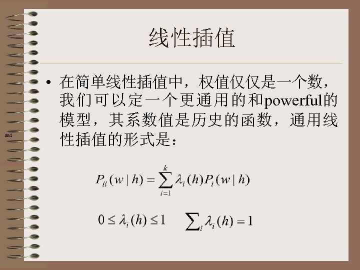 线性插值 and • 在简单线性插值中，权值仅仅是一个数， 我们可以定一个更通用的和powerful的 模型，其系数值是历史的函数，通用线 性插值的形式是： 