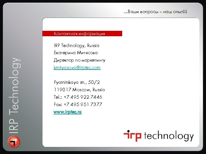 …Ваши вопросы – наш опыт!!! Контактная информация IRP Technology, Russia Екатерина Митясова Директор по