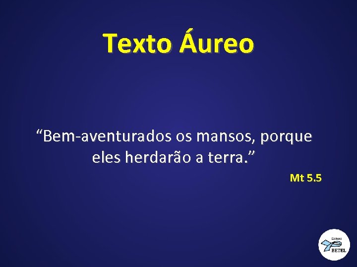 Texto Áureo “Bem-aventurados os mansos, porque eles herdarão a terra. ” Mt 5. 5