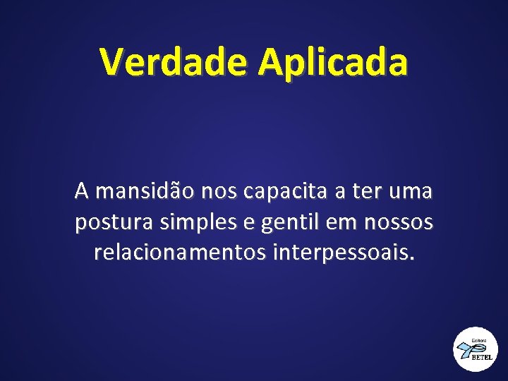 Verdade Aplicada A mansidão nos capacita a ter uma postura simples e gentil em