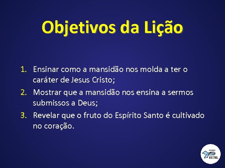 Objetivos da Lição 1. Ensinar como a mansidão nos molda a ter o caráter