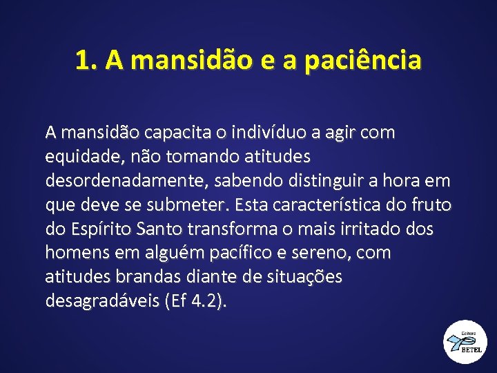 1. A mansidão e a paciência A mansidão capacita o indivíduo a agir com