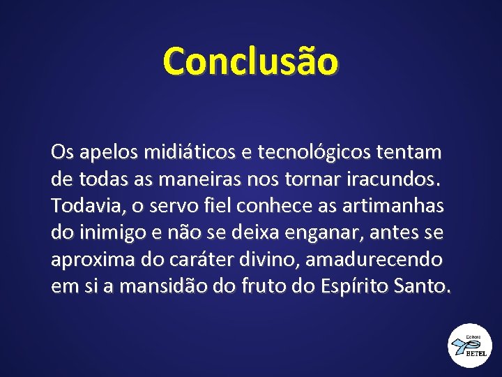 Conclusão Os apelos midiáticos e tecnológicos tentam de todas as maneiras nos tornar iracundos.