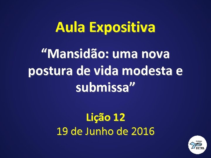 Aula Expositiva “Mansidão: uma nova postura de vida modesta e submissa” Lição 12 19