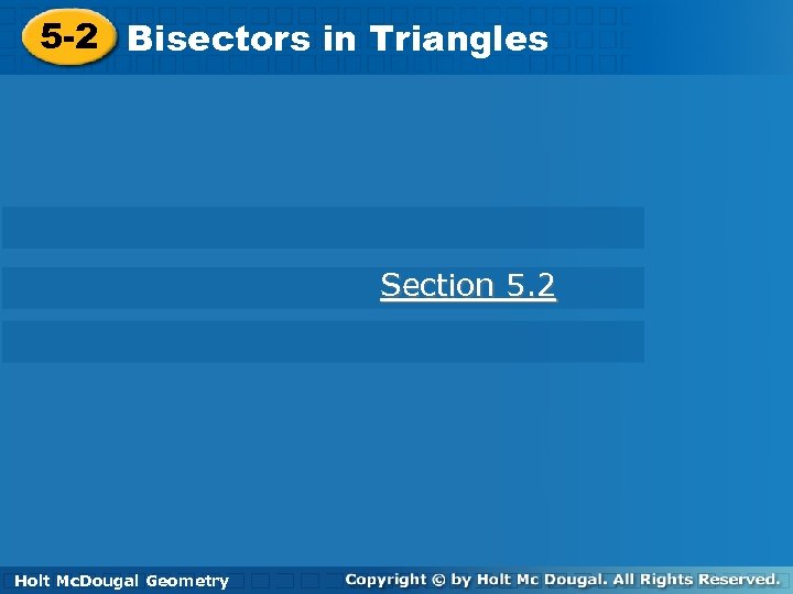 5 -2 Bisectors in Triangles Section 5. 2 Holt Geometry Holt Mc. Dougal Geometry