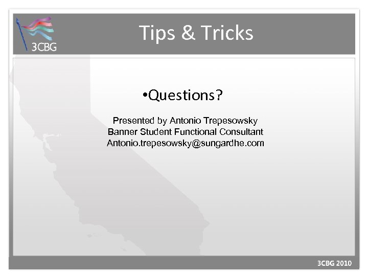 Tips & Tricks • Questions? Presented by Antonio Trepesowsky Banner Student Functional Consultant Antonio.