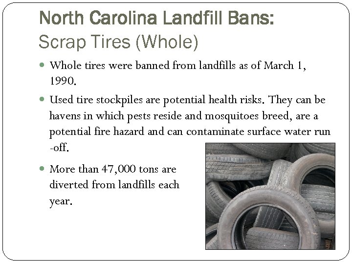 North Carolina Landfill Bans: Scrap Tires (Whole) Whole tires were banned from landfills as