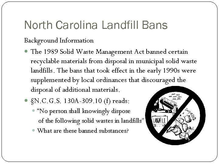 North Carolina Landfill Bans Background Information The 1989 Solid Waste Management Act banned certain