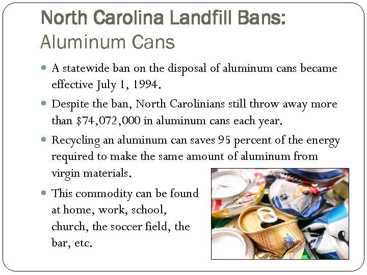 North Carolina Landfill Bans: Aluminum Cans A statewide ban on the disposal of aluminum