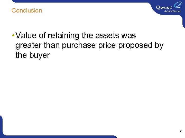 Conclusion • Value of retaining the assets was greater than purchase price proposed by
