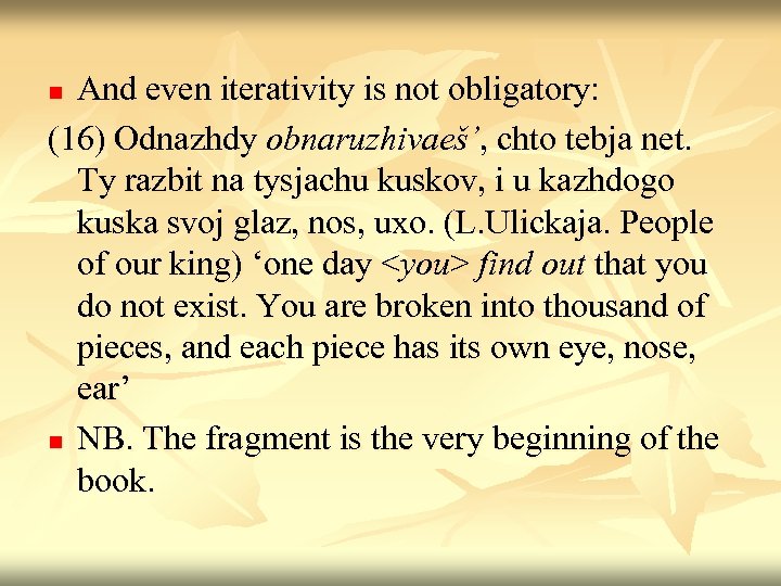 And even iterativity is not obligatory: (16) Odnazhdy obnaruzhivaeš’, chto tebja net. Ty razbit