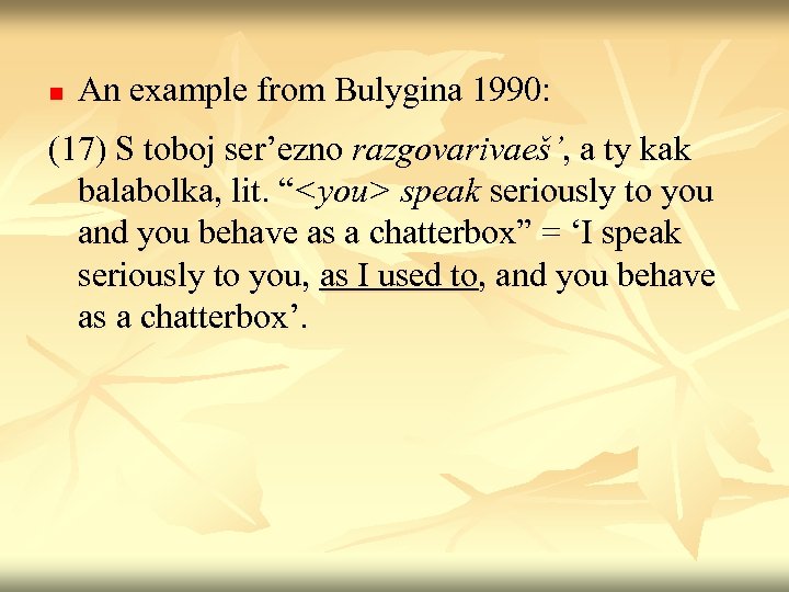 n An example from Bulygina 1990: (17) S toboj ser’ezno razgovarivaeš’, a ty kak