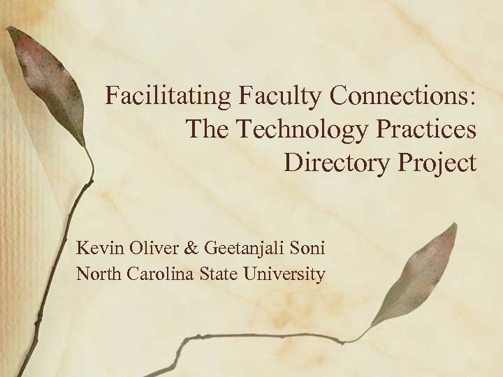 Facilitating Faculty Connections: The Technology Practices Directory Project Kevin Oliver & Geetanjali Soni North