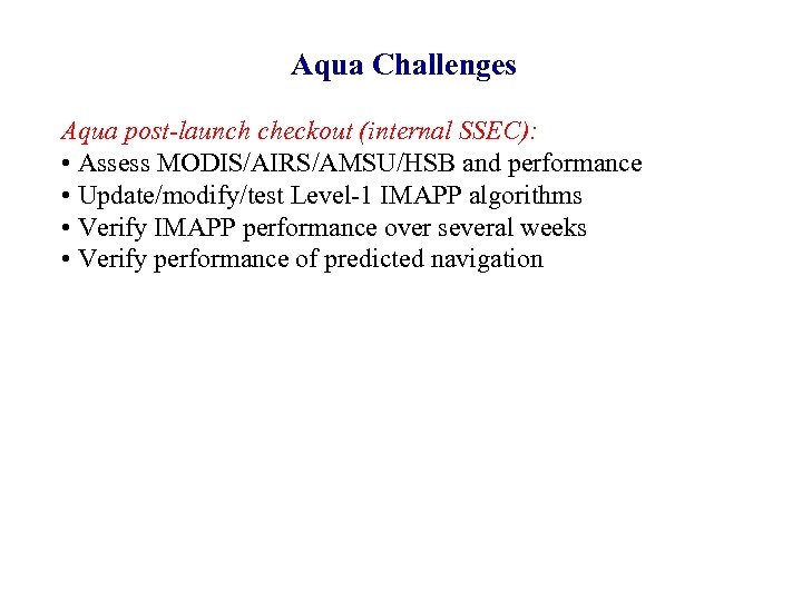 Aqua Challenges Aqua post-launch checkout (internal SSEC): • Assess MODIS/AIRS/AMSU/HSB and performance • Update/modify/test