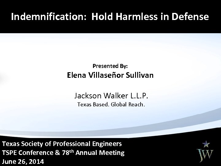Indemnification: Hold Harmless in Defense dem Presented By: Elena Villaseñor Sullivan Jackson Walker L.