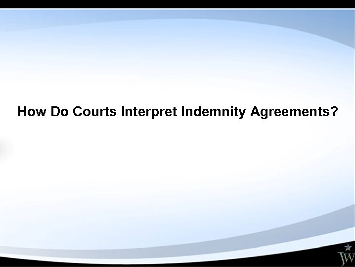 How Do Courts Interpret Indemnity Agreements? 