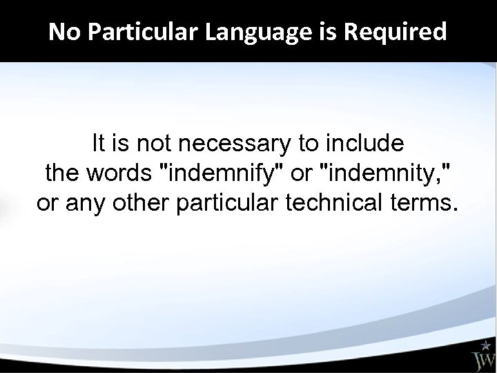 No Particular Language is Required It is not necessary to include the words "indemnify"