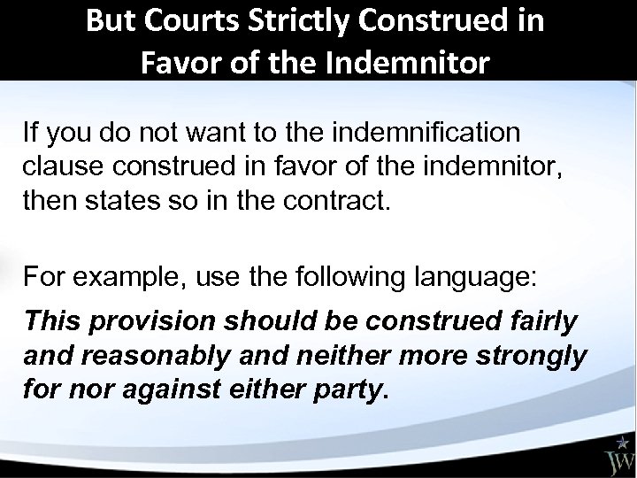 But Courts Strictly Construed in Favor of the Indemnitor If you do not want