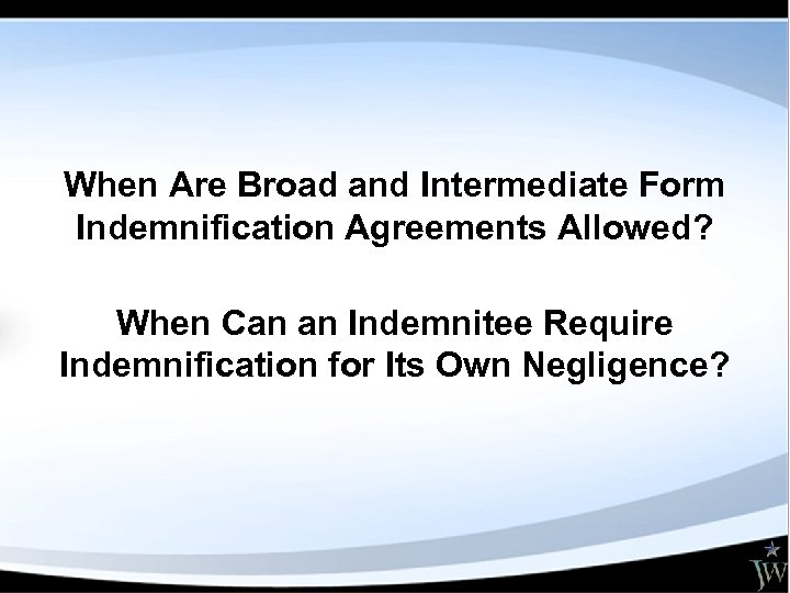 When Are Broad and Intermediate Form Indemnification Agreements Allowed? When Can an Indemnitee Require
