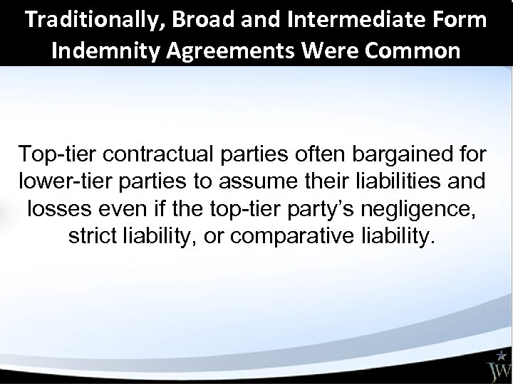 Traditionally, Broad and Intermediate Form Indemnity Agreements Were Common Top-tier contractual parties often bargained