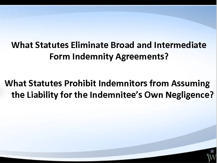 What Statutes Eliminate Broad and Intermediate Form Indemnity Agreements? What Statutes Prohibit Indemnitors from
