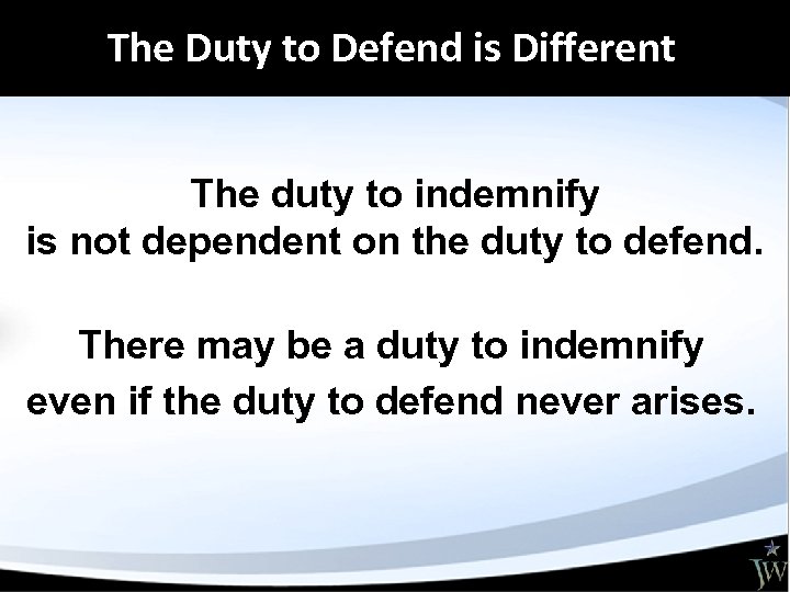 The Duty to Defend is Different The duty to indemnify is not dependent on