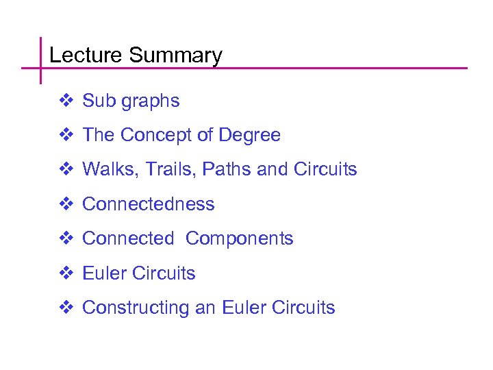 Lecture Summary v Sub graphs v The Concept of Degree v Walks, Trails, Paths