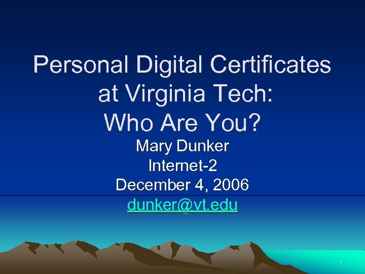 Personal Digital Certificates at Virginia Tech: Who Are You? Mary Dunker Internet-2 December 4,