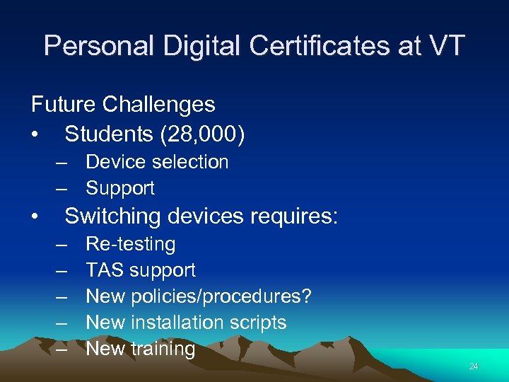 Personal Digital Certificates at VT Future Challenges • Students (28, 000) – Device selection