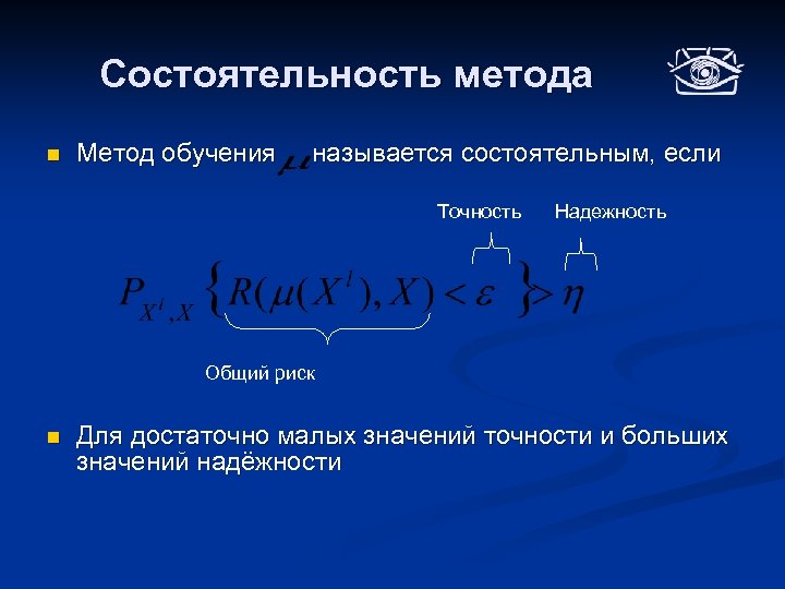 Состоятельность метода n Метод обучения называется состоятельным, если Точность Надежность Общий риск n Для