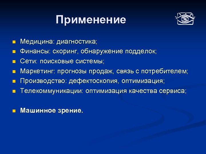 Применение n Медицина: диагностика; Финансы: скоринг, обнаружение подделок; Сети: поисковые системы; Маркетинг: прогнозы продаж,