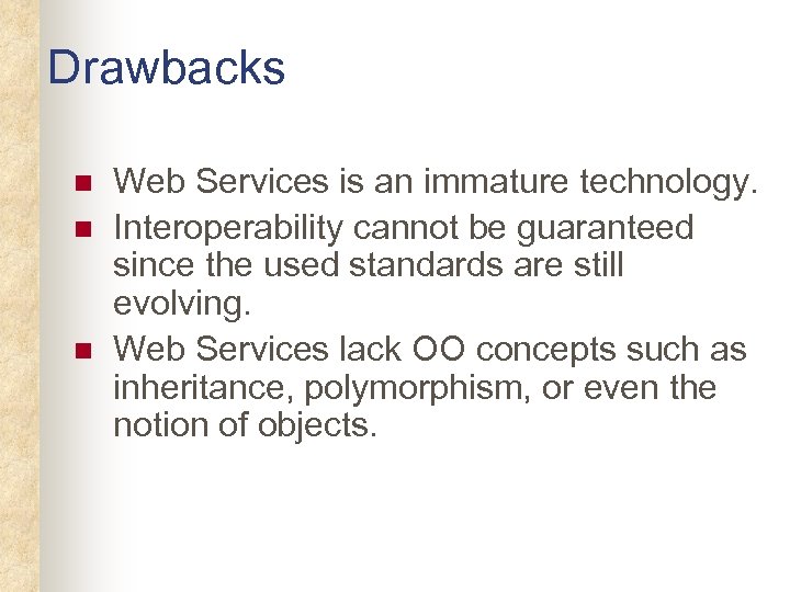 Drawbacks n n n Web Services is an immature technology. Interoperability cannot be guaranteed