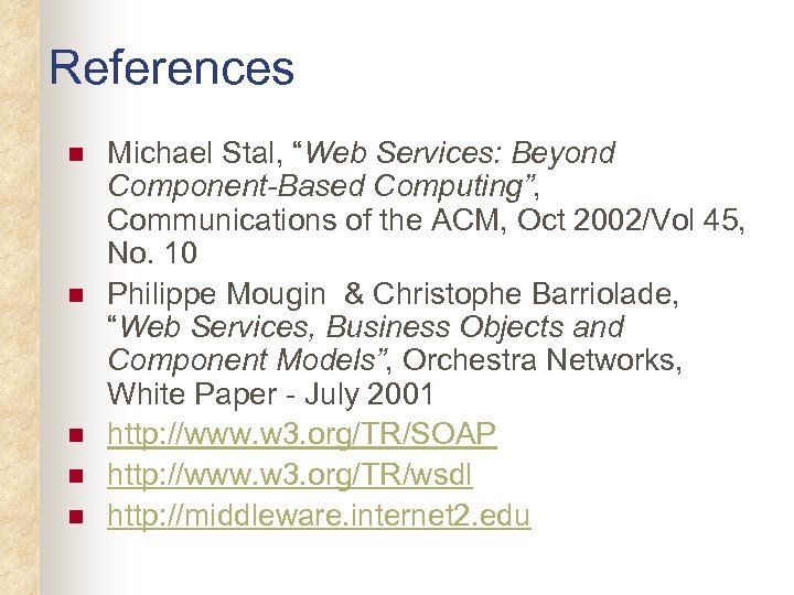 References n n n Michael Stal, “Web Services: Beyond Component-Based Computing”, Communications of the