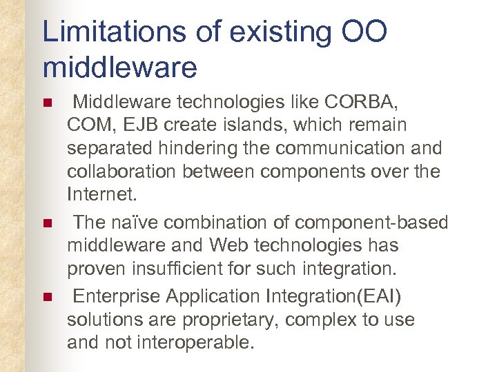 Limitations of existing OO middleware n n n Middleware technologies like CORBA, COM, EJB