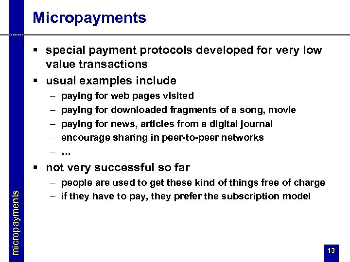 Micropayments § special payment protocols developed for very low value transactions § usual examples