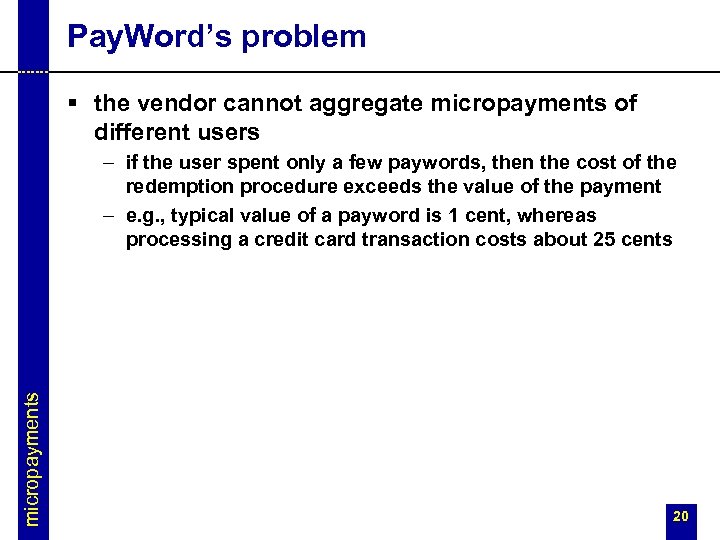 Pay. Word’s problem § the vendor cannot aggregate micropayments of different users micropayments –