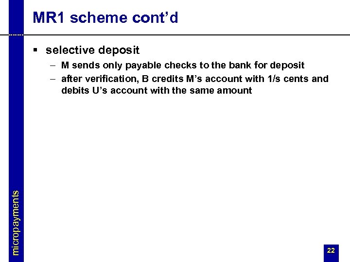 MR 1 scheme cont’d § selective deposit micropayments – M sends only payable checks