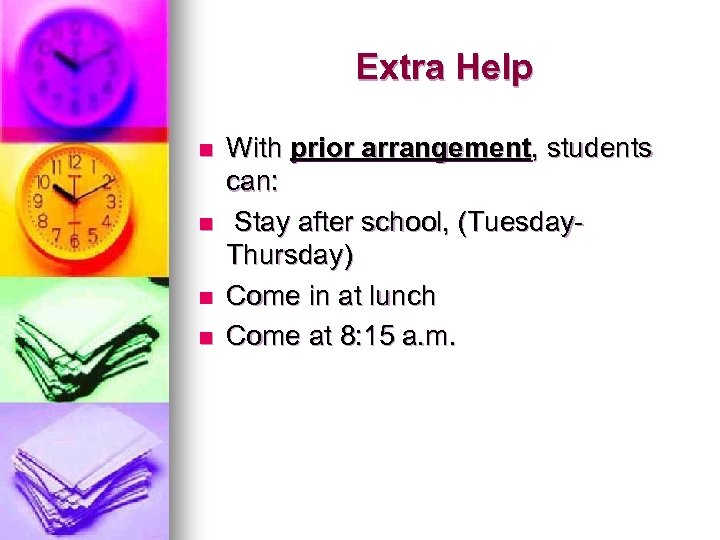 Extra Help n n With prior arrangement, students can: Stay after school, (Tuesday. Thursday)