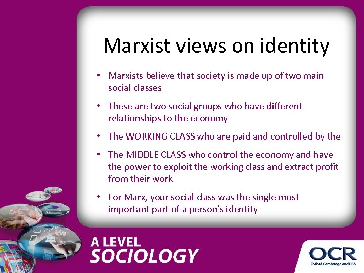 Marxist views on identity • Marxists believe that society is made up of two