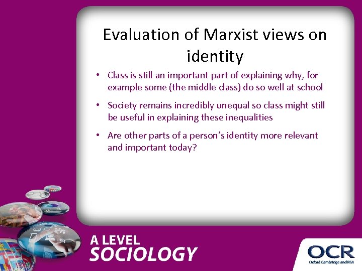 Evaluation of Marxist views on identity • Class is still an important part of