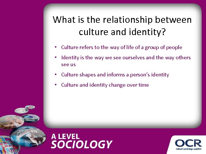 What is the relationship between culture and identity? • Culture refers to the way