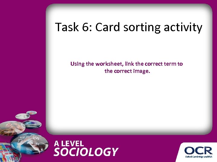 Task 6: Card sorting activity Using the worksheet, link the correct term to the