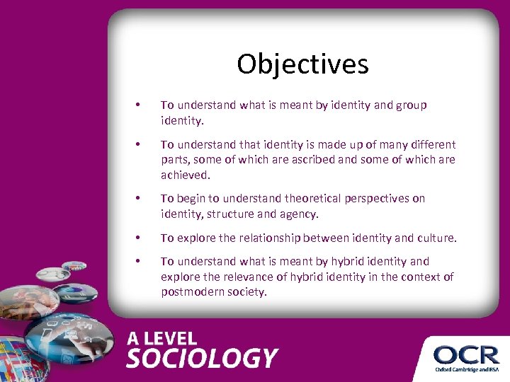 Objectives • To understand what is meant by identity and group identity. • To