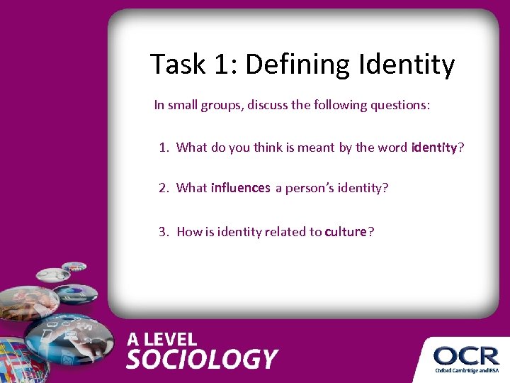 Task 1: Defining Identity In small groups, discuss the following questions: 1. What do